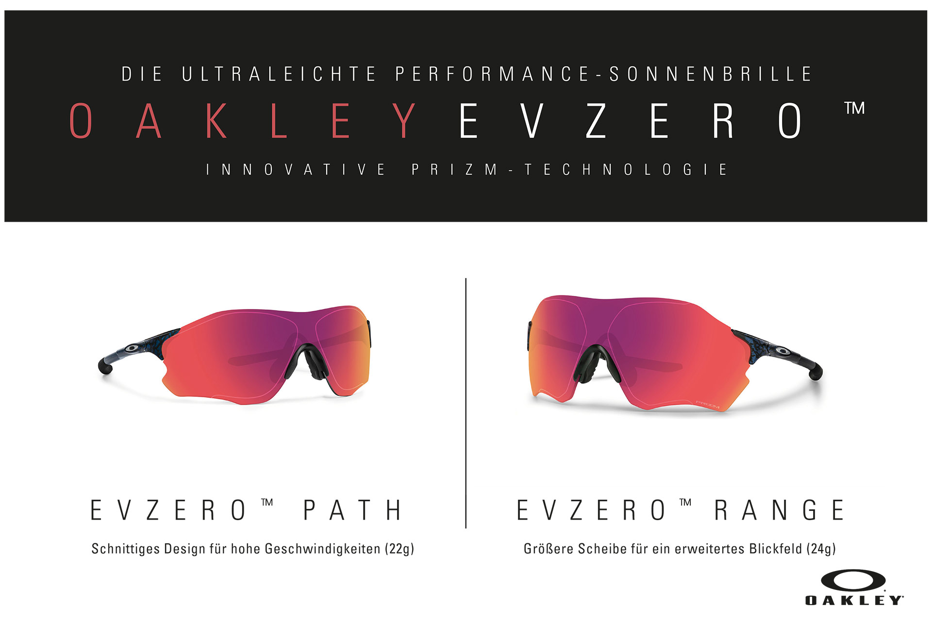 Mit der neuen EVZero Collection präsentiert Oakley seine derzeit leichtesten Sonnenbrillen für Multisport Athleten. Die rahmenlosen Brillen gibt es in zwei verschiedenen Scheibengrößen. Die EVZero path wiegt nur unglaubliche 22 Gramm und die EVZero Range mit grösserem Sichtfeld kommt auf 24 Gramm.